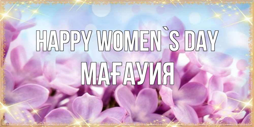 Greetings card с именем, МАҒАУИЯ happy women`s day открытка на международный женский день с цветами Greetings with text for free download 